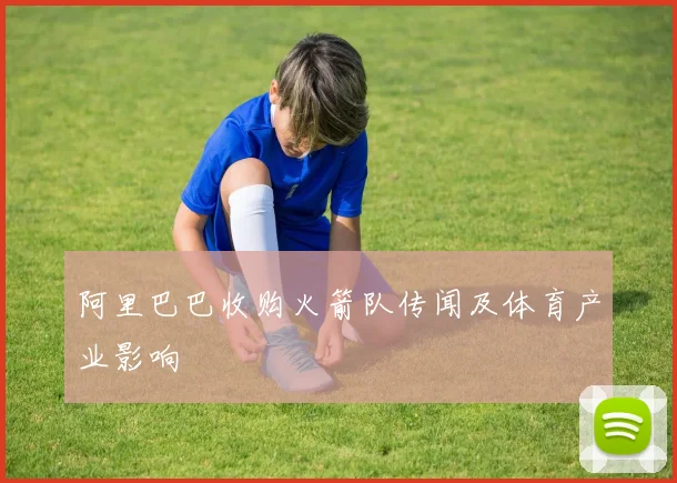 阿里巴巴收购火箭队传闻及体育产业影响